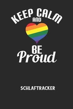 KEEP CALM AND BE PROUD - Schlaftracker: Arbeitsbuch, um deinen Schlafrhythmus zu dokumentieren und zu verstehen bzw. zu optimieren! (German Edition)