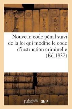 Paperback Nouveau code pénal suivi de la loi qui modifie le code d'instruction criminelle: de celles sur les cours d'assises, du jury, des délits de la presse, [French] Book