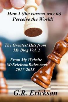Paperback How I (the correct way to) Perceive the World!: The Greatest Hits from My Blog at Mr EricksonRules.com Book