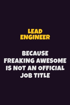Paperback Lead Engineer, Because Freaking Awesome Is Not An Official Job Title: 6X9 Career Pride Notebook Unlined 120 pages Writing Journal Book