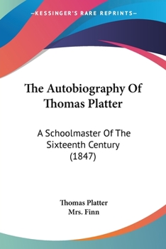 Paperback The Autobiography Of Thomas Platter: A Schoolmaster Of The Sixteenth Century (1847) Book