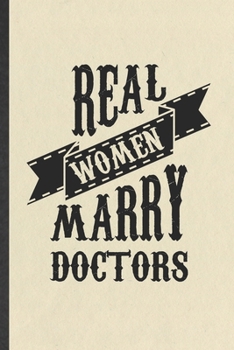Real Women Marry Doctors: Doctor Blank Lined Notebook Write Record. Practical Dad Mom Anniversary Gift, Fashionable Funny Creative Writing Logbook, Vintage Retro 6X9 110 Page