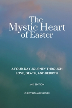 The Mystic Heart of Easter: A Four-Day Journey Through Love, Death, and Rebirth