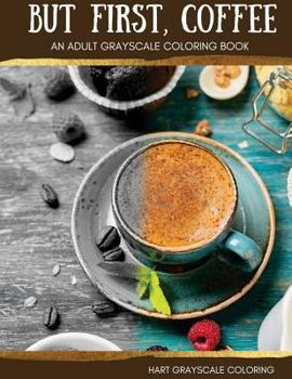 Paperback But First, Coffee: An Adult Grayscale Coloring Book