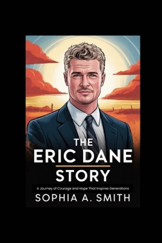 THE ERIC DANE STORY: A Journey of Courage and Hope That Inspires Generations