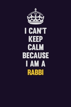 I Can't Keep Calm Because I Am A Rabbi: Motivational and inspirational career blank lined gift notebook with matte finish