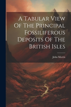 Paperback A Tabular View Of The Principal Fossiliferous Deposits Of The British Isles Book