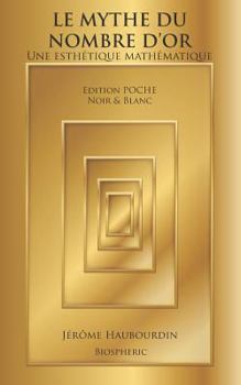 Le Mythe Du Nombre d'Or - Une Esth�tique Math�matique. Edition Poche, Noir & Blanc