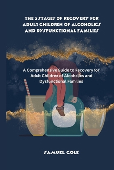 Paperback The 5 Stages of Recovery for Adult Children of Alcoholics and Dysfunctional Families: A Comprehensive Guide to Recovery for Adult Children of Alcoholi Book