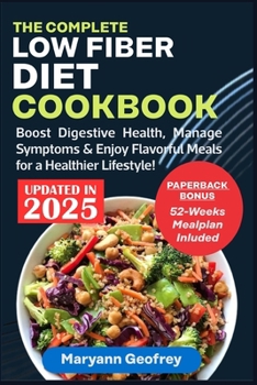 The Complete Low Fiber Diet Cookbook: Boost Digestive Health, Manage Symptoms & Enjoy Flavorful Meals for a Healthier Lifestyle!