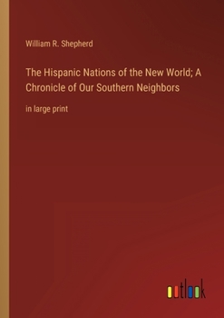 Paperback The Hispanic Nations of the New World; A Chronicle of Our Southern Neighbors: in large print Book