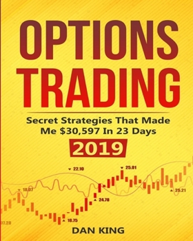 Paperback Options Trading: Secret Strategies that Made Me $30,597 in 23 Days 2019 - How do you start as a beginner in options trading and profit Book