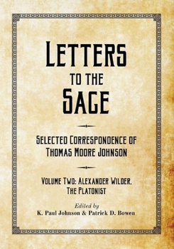 Paperback Letters to the Sage: Selected Correspondence of Thomas Moore Johnson: Volume Two: Alexander Wilder, the Platonist Book