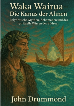 Paperback Waka Wairua - Die Kanus der Ahnen: Polynesische Mythen, Schamanen und das spirituelle Wissen der Südsee [German] Book