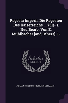 Paperback Regesta Imperii. Die Regesten Des Kaiserreichs ... 751(- ). Neu Bearb. Von E. Mühlbacher [and Others]. 1- Book