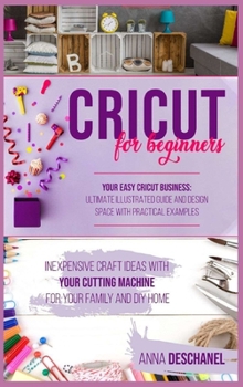 Hardcover Cricut For Beginners: Inexpensive Craft Ideas with Your Cutting Machine for Your Family and DIY Home. Your Easy Cricut Business: Ultimate Il Book