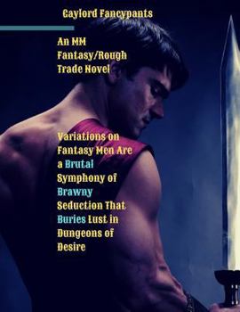 Variations on Fantasy Men Are a Brutal Symphony of Brawny Seduction That Buries Lust in Dungeons of Desire: An MM Fantasy/Rough Trade Novel