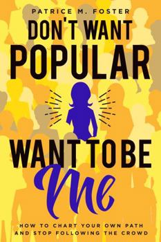 Paperback Don't Want Popular Want to Be Me: How To Chart Your Own Path And Stop Following The Crowd Book