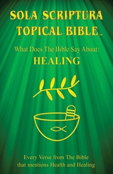 Paperback Sola Scriptura Topical Bible: What Does The Bible Say About Healing? Book