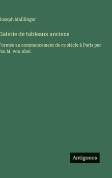 Hardcover Galerie de tableaux anciens: Formée au commencement de ce siècle à Paris par feu M. von Abel [French] Book