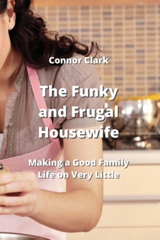 The Funky and Frugal Housewife: Making a Good Family Life on Very Little