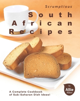 Paperback Scrumptious South African Recipes: A Complete Cookbook of Sub-Saharan Dish Ideas! Book