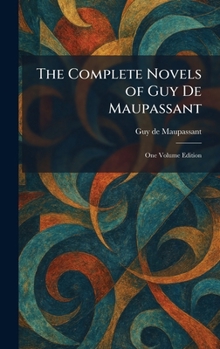 Hardcover The Complete Novels of Guy De Maupassant: One Volume Edition Book