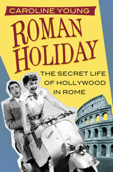 Hardcover Roman Holiday: The Secret Life of Hollywood in Rome Book