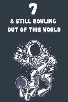 7 & Still Bowling Out Of This World: 7th Birthday 122 Page Bowling Paperback Journal Notebook Diary Gift
