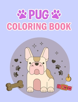 Pug Coloring Book: Pug Coloring Book For Kids, Girls And Adult.