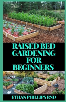 Paperback Raised Bed Gardening for Beginners: A Beginner's Guide to Start and Sustain a Thriving Garden and discover the Secrets of Successful Raised Bed Garden Book