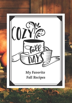 Paperback Cozy Fall Days: My Favorite Fall Recipes: Blank Recipe Journal To Organize All Your Favorite Thanksgiving and Fall Recipes. Book