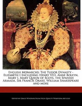 Paperback English Monarchs: The Tudor Dynasty - Elizabeth I Including Henry VIII, Anne Boleyn, Mary I, Mary Queen of Scots, the Spanish Armada, Si Book