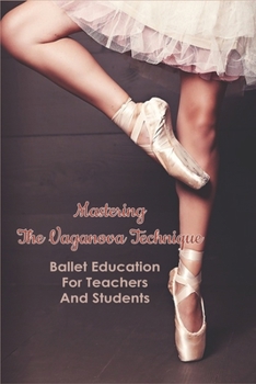 Paperback Mastering The Vaganova Technique: Ballet Education For Teachers And Students: Vaganova Ballet Syllabus Book