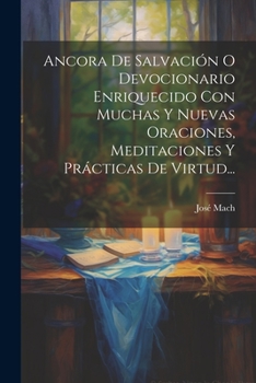 Paperback Ancora De Salvación O Devocionario Enriquecido Con Muchas Y Nuevas Oraciones, Meditaciones Y Prácticas De Virtud... [Spanish] Book