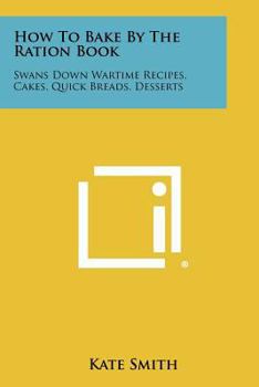 Paperback How To Bake By The Ration Book: Swans Down Wartime Recipes, Cakes, Quick Breads, Desserts Book