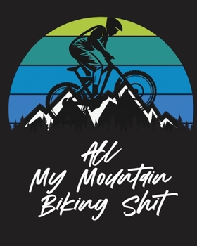 Paperback All My Mountain Biking Shit: Biking Logbook Cycling Nature Outdoor Activity Athlete Racing Book