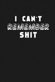 Shit I Can’t Remember: Organizer/Log Book/Notebook for Passwords and Shit/Password Book/Gift for Friends/Coworkers/Seniors/Mom/Dad/Weeding 120 page, Lined, 6x9 (15.2 x 22.9 cm)
