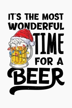 Its The Most Wonderful Time for a Beer: Christmas Lined Notebook, Journal, Organizer, Diary, Composition Notebook, Gifts for Family and Friends