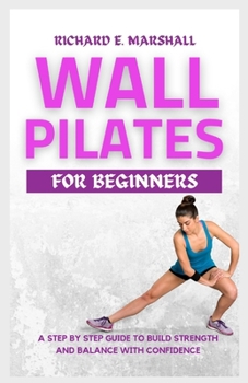 Paperback Wall Pilates For Beginners: A step-by-step guide to Build strength and balance with confidence Book