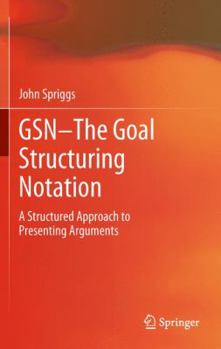 Hardcover Gsn - The Goal Structuring Notation: A Structured Approach to Presenting Arguments Book