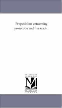 Paperback Propositions Concerning Protection and Free Trade. Book