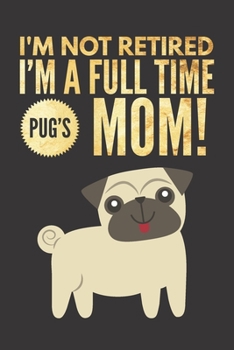 Paperback I'm NOT Retired, I'm a FULLTIME Dog's Mom: Retirement Gift for Puppy Pug Lover Hilarious Lined Notebook Journal for Coworker Matte Finish Cover Book