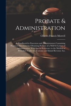 Paperback Probate & Administration: A Handbook for Executors and Administrators Containing Practical Directions for Obtaining Probate of a Will Or Letters Book