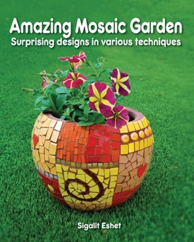 Paperback Amazing Mosaic Garden: Surprising Designs in Various Techniques Book