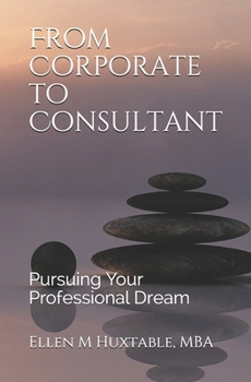 Paperback From Corporate to Consultant: Pursuing Your Professional Dream Book
