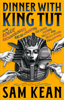 Hardcover Dinner with King Tut: How Rogue Archaeologists Are Re-Creating the Sights, Sounds, Smells, and Tastes of Lost Civilizations Book