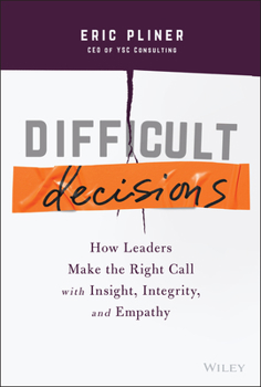 Hardcover Difficult Decisions: How Leaders Make the Right Call with Insight, Integrity, and Empathy Book