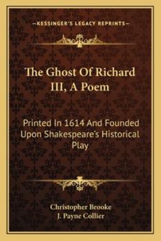 The Ghost Of Richard III, A Poem: Printed In 1614 And Founded Upon Shakespeare's Historical Play