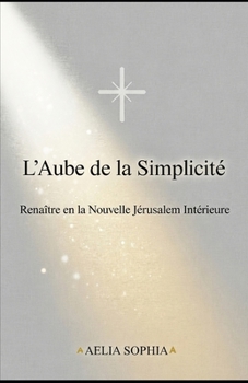Paperback L'Aube de la Simplicité: Renaitre en la nouvelle Jérusalem Intérieure [French] Book